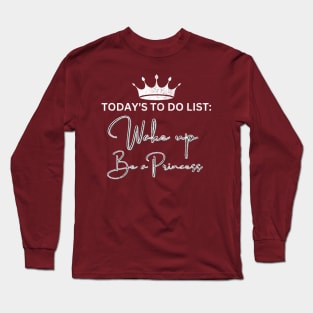 Today's to do list: Wake up, Be Princess Long Sleeve T-Shirt